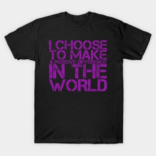 I choose to make a positive difference in the World T-Shirt